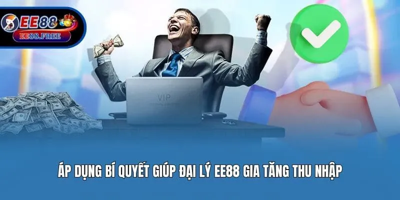 Áp dụng bí quyết giúp đại lý Ee88 gia tăng thu nhập