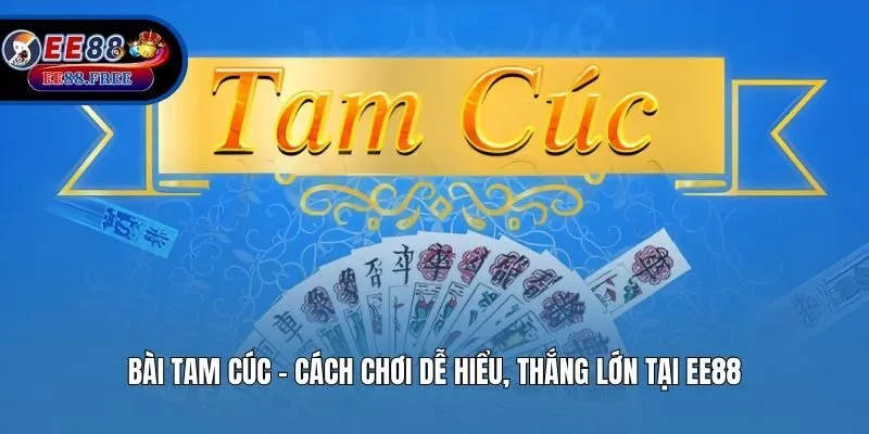 Bài Tam Cúc​ – Cách Chơi Dễ Hiểu, Thắng Lớn Tại EE88