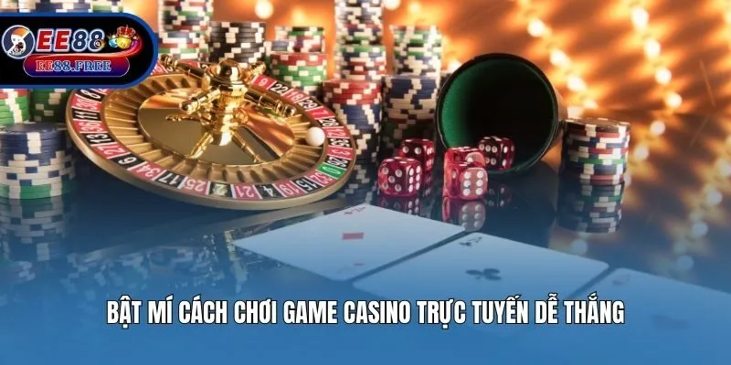 Bật mí cách chơi game Casino trực tuyến dễ thắng