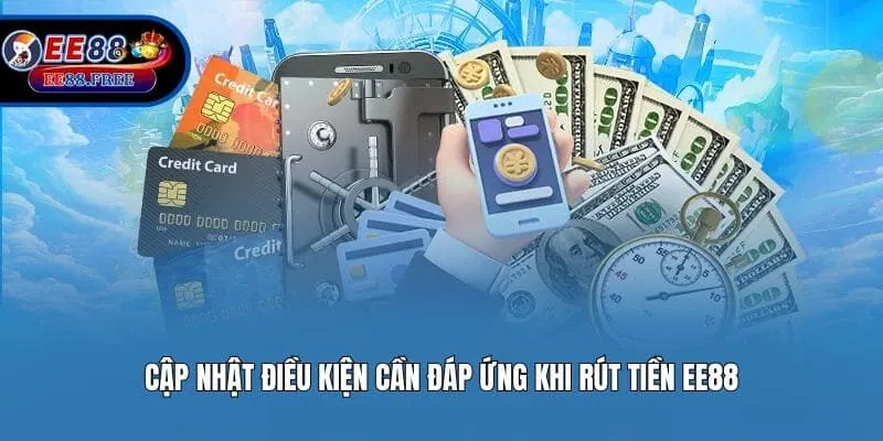 Cập nhật điều kiện cần đáp ứng khi rút tiền EE88