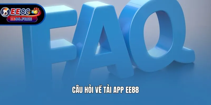 Câu hỏi về tải app EE88