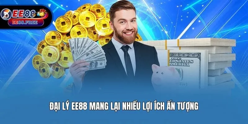 Đại lý Ee88 mang lại nhiều lợi ích ấn tượng