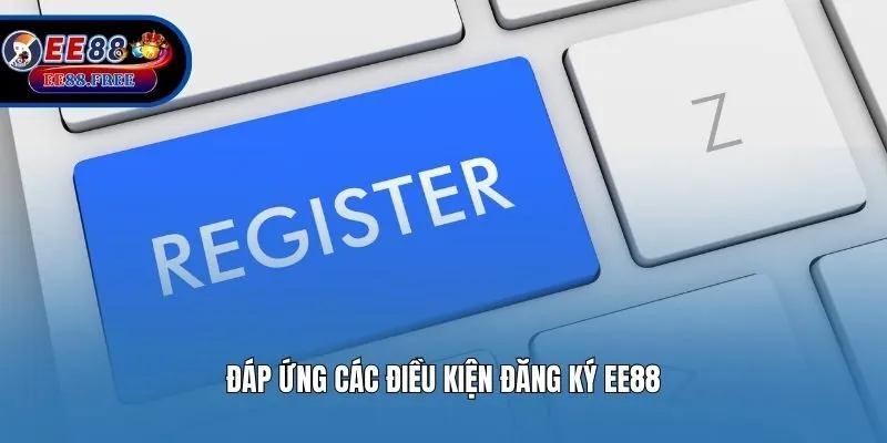Đáp ứng các điều kiện đăng ký EE88