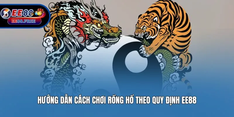 Hướng dẫn cách chơi Rồng Hổ theo quy định EE88
