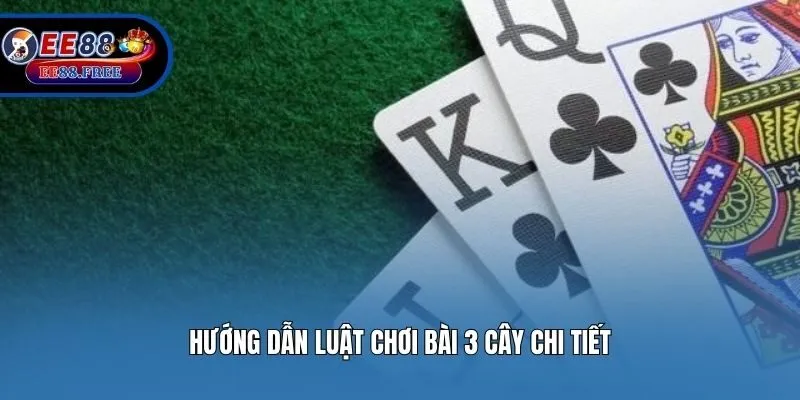 Hướng dẫn luật chơi bài 3 cây chi tiết