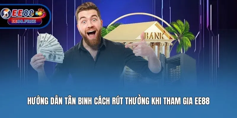 Hướng dẫn tân binh cách rút thưởng khi tham gia EE88