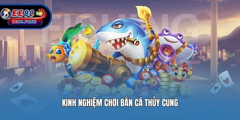 Kinh nghiệm chơi Bắn Cá Thủy Cung