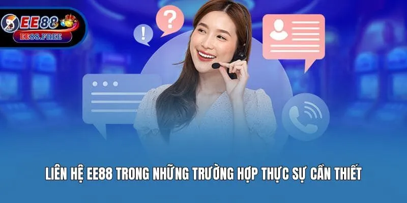 Liên hệ EE88 trong những trường hợp thực sự cần thiết