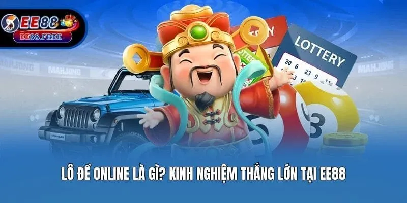 Lô Đề Online Là Gì? Kinh Nghiệm Thắng Lớn Tại Ee88