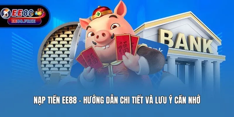 Nạp Tiền EE88 - Hướng Dẫn Chi Tiết Và Lưu Ý Cần Nhớ