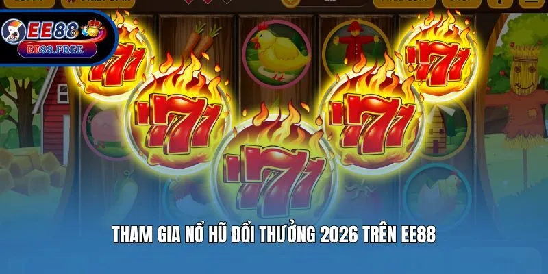 Tham gia Nổ hũ đổi thưởng 2026 trên EE88