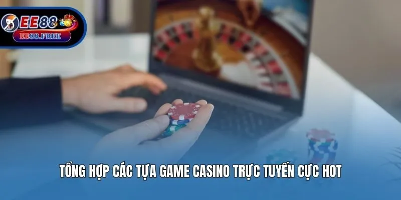 Tổng hợp các tựa game Casino trực tuyến cực hot